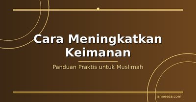 Cara Meningkatkan Keimanan dalam Islam: Panduan Praktis untuk Muslimah