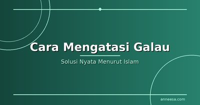 Cara Mengatasi Galau Menurut Islam: Solusi Nyata dari Al-Quran dan Hadits