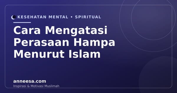 Cara Mengatasi Perasaan Hampa dalam Hidup Menurut Islam: Saat Semua Terlihat Baik tapi Hati Kosong