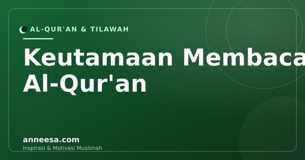 Keutamaan Membaca Al-Qur'an: 10 Manfaat Dunia dan Akhirat bagi Muslimah