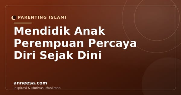 Cara Mendidik Anak Perempuan Percaya Diri Sejak Dini Menurut Islam