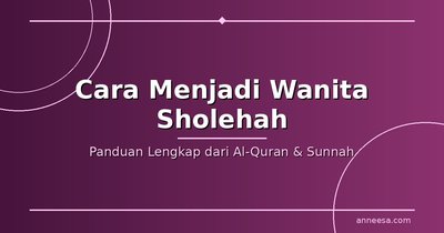 Cara Menjadi Wanita Sholehah: Panduan Lengkap dari Al-Quran dan Sunnah