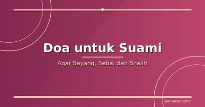 Doa untuk Suami Agar Sayang, Setia, dan Selalu Dilindungi Allah