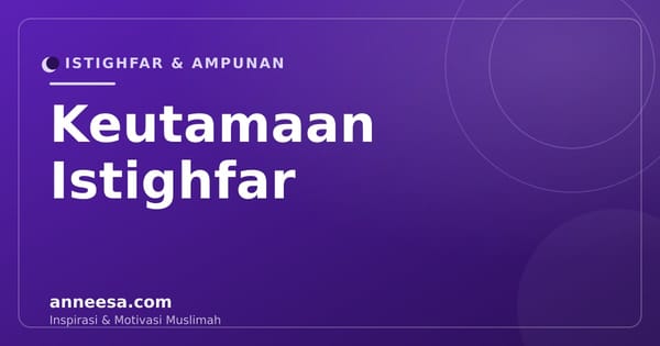 Keutamaan Istighfar: 10 Manfaat Memperbanyak Istighfar dalam Islam
