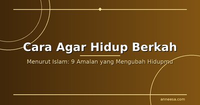 Cara Agar Hidup Berkah Menurut Islam: 9 Amalan yang Mengubah Kualitas Hidupmu