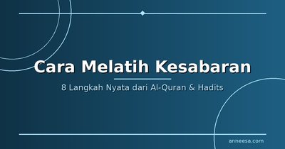 Cara Melatih Kesabaran dalam Islam: 8 Langkah Nyata dari Al-Quran dan Hadits