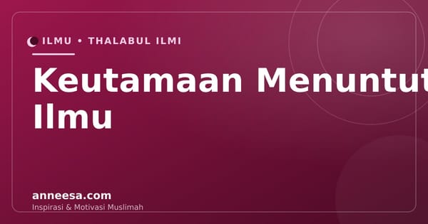 Keutamaan Menuntut Ilmu dalam Islam bagi Muslimah