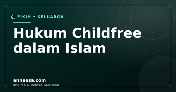 Hukum Childfree dalam Islam, Bolehkah Muslimah Pilih Tidak Punya Anak?