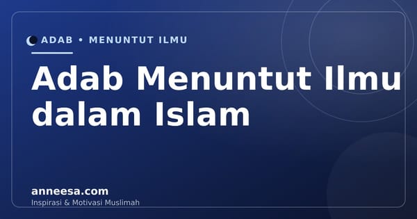 12 Adab Menuntut Ilmu dalam Islam yang Sering Terlewat