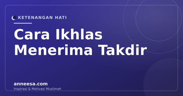 Cara Ikhlas Menerima Takdir Menurut Islam: Berdamai dengan Ketetapan Allah