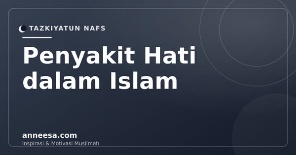 Penyakit Hati dalam Islam: 8 Jenis, Tanda, dan Cara Mengobatinya