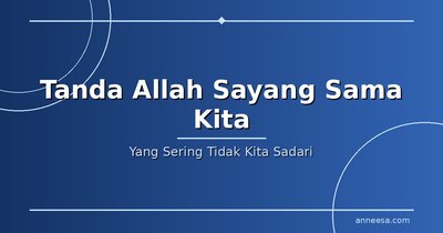 Tanda-Tanda Allah Sayang Sama Kita yang Sering Tidak Kita Sadari