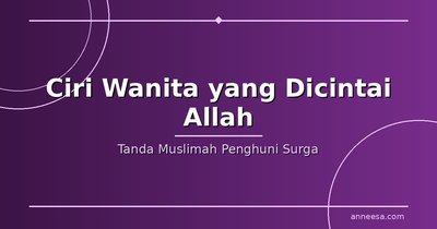 Ciri-Ciri Wanita yang Dicintai Allah: Tanda Muslimah Penghuni Surga
