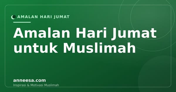 Amalan Hari Jumat untuk Muslimah: 9 Sunnah Berpahala Besar yang Sering Terlewat