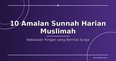 Amalan Sunnah Harian Muslimah: 10 Kebiasaan Ringan yang Bernilai Surga