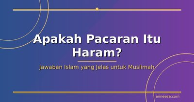 Apakah Pacaran Itu Haram? Begini Islam Menjawab dengan Jelas untuk Muslimah