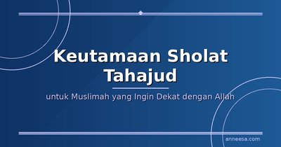 Apa Keutamaan Sholat Tahajud yang Membuat Para Muslimah Tidak Mau Melewatkannya?