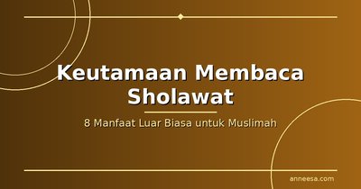 Keutamaan Membaca Sholawat: Manfaat Luar Biasa yang Jarang Disadari Muslimah
